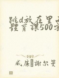 跳d放在里面上体育课500字