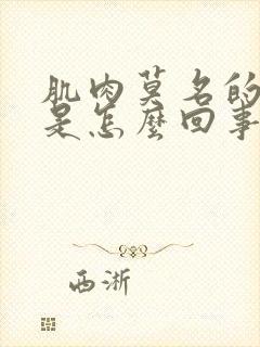 肌肉莫名的跳动是怎么回事?