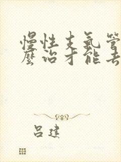 慢性支气管炎怎么治才能去根