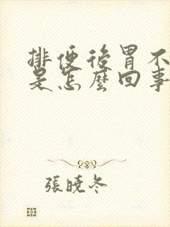 排便后胃不舒服是怎么回事