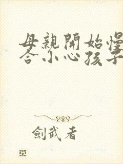 母亲开始慢迎迎合小心孩子