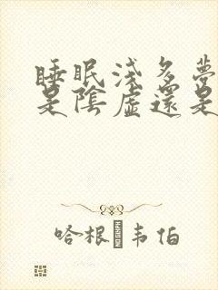 睡眠浅多梦易醒是阴虚还是阳虚