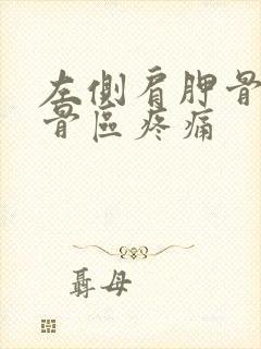 左侧肩胛骨和锁骨区疼痛