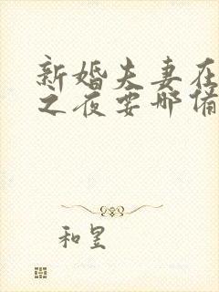 新婚夫妻在新婚之夜要哪备