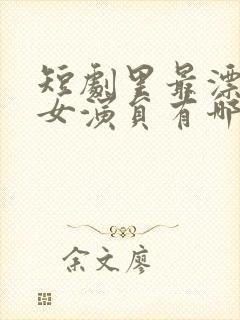 短剧里最漂亮的女演员有哪些