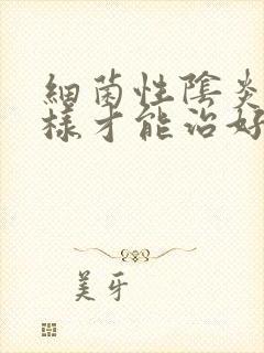 细菌性阴炎怎么样才能治好