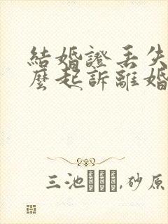 结婚证丢失了怎么起诉离婚