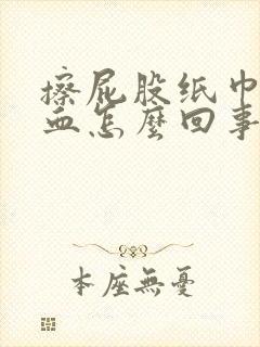 擦屁股纸巾上有血怎么回事