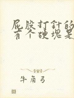 屁股打针的地方有个硬块是什么