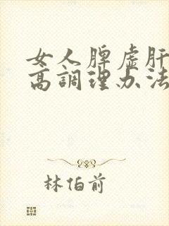 女人脾虚肝火旺高调理办法