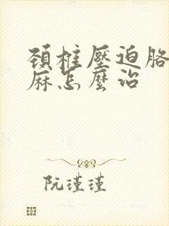 颈椎压迫胳膊手麻怎么治