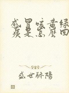 感冒咳黄绿色的痰是怎么回事