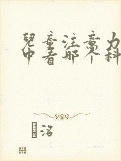 儿童注意力不集中看哪个科室