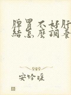 脾胃不好肝气郁结怎么调养封面