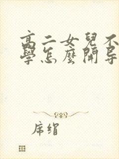 高二女儿不想上学怎么开导