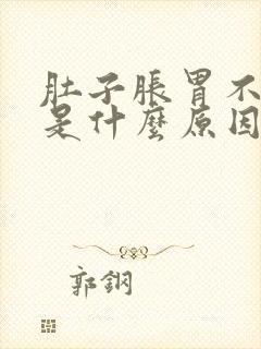 肚子胀胃不舒服是什么原因