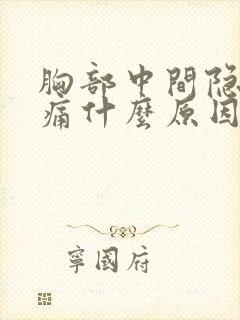 胸部中间隐隐作痛什么原因