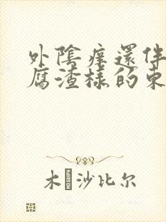 外阴痒还伴有豆腐渣样的东西是怎么回事