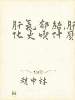 肝气郁结,肝郁化火吃什么中成药