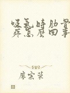 吸气时肋骨里面疼怎么回事