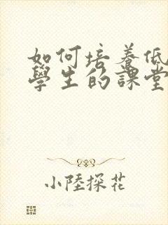 如何培养低年级学生的课堂专注力