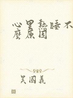 心里热睡不着什么原因
