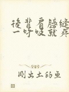 后背肩膀缝里面一呼吸就疼