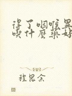 得了咽喉异物感吃什么药好得最快封面