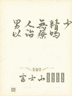 男人无精少精可以治疗吗