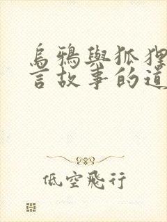 乌鸦与狐狸的寓言故事的道理