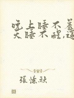 晚上睡不着,白天睡不醒,这是什么病