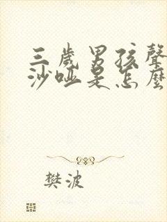 三岁男孩声音变沙哑是怎么回事