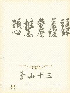 颈椎带着头疼恶心怎么缓解