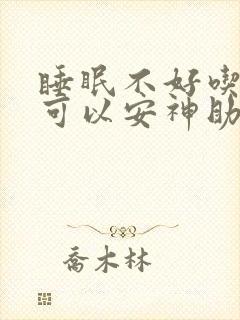 睡眠不好吃啥药可以安神助眠