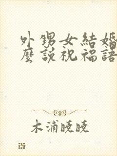 外甥女结婚了怎么说祝福语