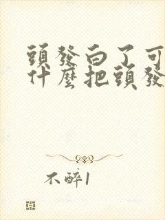 头发白了可以吃什么把头发染黑