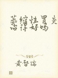 萎缩性胃炎可以治得好吗