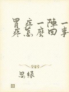 胃疼一阵一阵的疼怎么回事打嗝