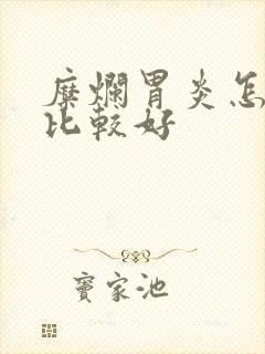 糜烂胃炎怎么治比较好