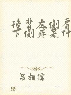 后背左侧肩胛骨下侧疼是什么原因