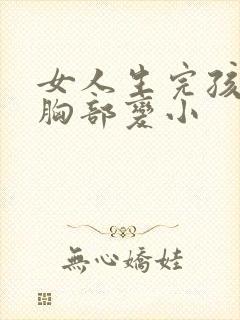 女人生完孩子后胸部变小封面