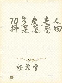 70多岁老人手抖是怎么回事