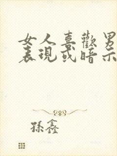 女人喜欢男人的表现或暗示