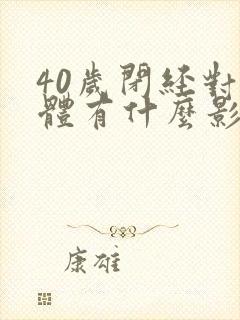 40岁闭经对身体有什么影响