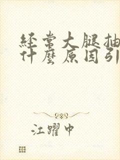 经常大腿抽筋是什么原因引起的