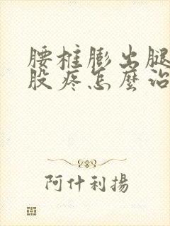 腰椎膨出腿疼屁股疼怎么治好