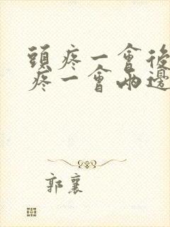 头疼一会后脑勺疼一会两边疼