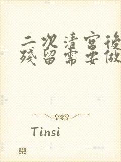 二次清宫后还有残留需要做宫腔镜手术吗