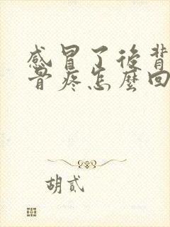 感冒了后背肩胛骨疼怎么回事