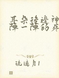 耳朵后边神经一阵一阵的疼痛怎么治疗